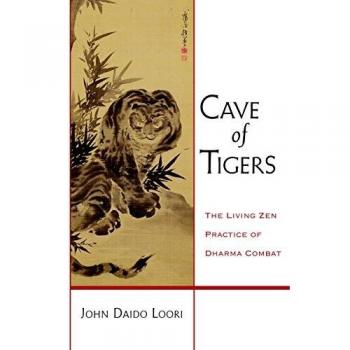 Cave of Tigers: The Living Zen Practice of Dharma Combat - Paperback Edition by John Daido Loori