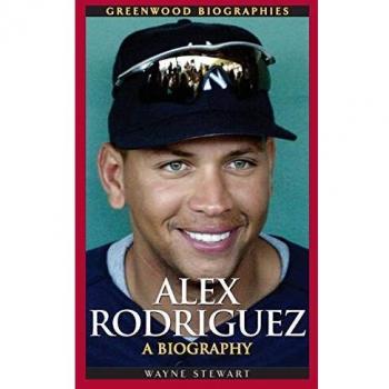 Alex Rodriguez: An In-Depth Biography (Greenwood Series)