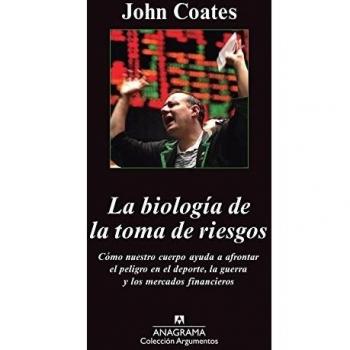 La Biología De La Toma De Riesgos. Cómo Nuestro Cuerpo Nos Ayuda A Afrontar El Peligro En El Deporte, La Guerra Y Los Mercados Financieros: 457