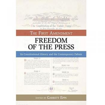 First Amendment Press Freedom: Constitutional History and Contemporary Debate by Garrett Epps