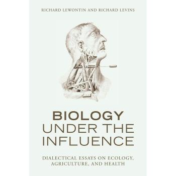 Biology Under the Influence: Dialectical Essays on Ecology, Agriculture, and Health: Dialectical Essays on the Coevolution of Nature and Society