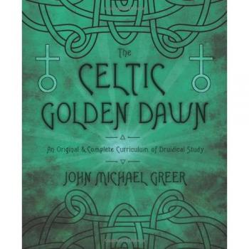 The Celtic Golden Dawn: An Original & Complete Curriculum of Druidical Study: An Original and Complete Curriculum of Druidical Study