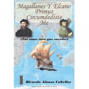 Magallanes y Elcano: Primus circumdediste me - Alonso Cabellos, Ricardo