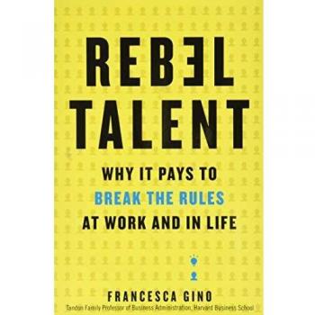 Rebel Talent: Why It Pays to Break the Rules at Work and in Life