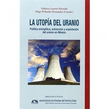 La Utopía Del Uranio: POLÍTICA ENERGÉTICA, EXTRACCIÓN Y EXPLOTACIÓN DEL URANIO EN