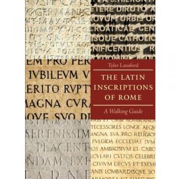 Latin Inscriptions of Rome: A Comprehensive Walking Guide and Historical Companion