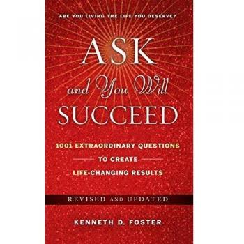 Ask and You Will Succeed 1001 Extraordinary Questions to Create Life Changing Results