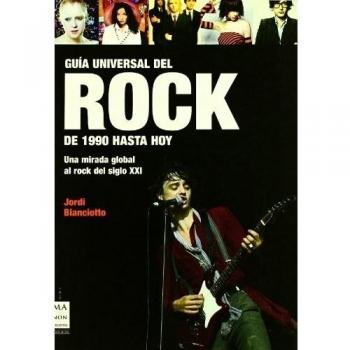 Guía universal del rock. De 1990 hasta hoy: Los grandes artistas y grupos de rock de los últimos años: sus álbumes, conciertos, ...