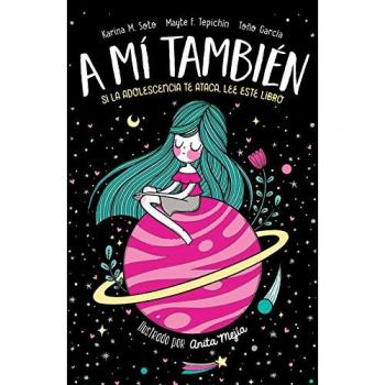 A mí también: Si la adolescencia te ataca, lee este libro - Karina M. Soto/mayte F. Tepichín