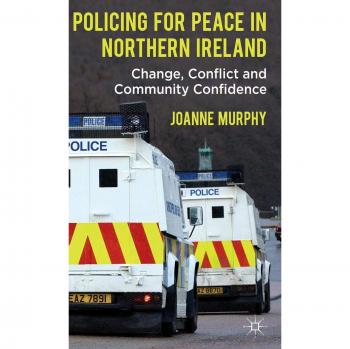 Policing for Peace in Northern Ireland: Change, Conflict and Community Confidence