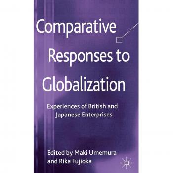 Comparative Responses to Globalization: Experiences of British and Japanese Enterprises
