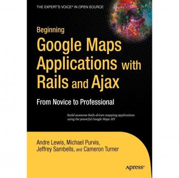 Google Maps Applications Development with Rails and Ajax: From Novice to Expert Guide