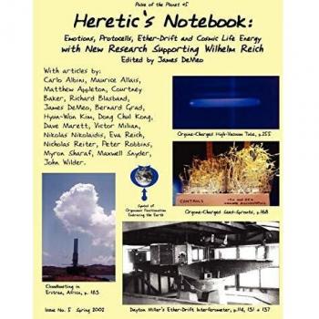 Heretic's Notebook: Emotions, Protocells, Ether-Drift and Cosmic Life-Energy, with New Research Supporting Wilhelm Reich