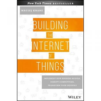 Building the Internet of Things: Implement New Business Models, Disrupt Competitors, Transform Your Industry