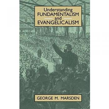 Understanding Fundamentalism and Evangelicalism by George Marsden - Comprehensive Analysis of Religious Movements