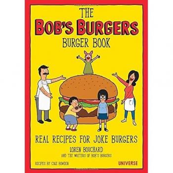 The Bob's Burgers Burger Book: Real Recipes for Joke Burgers