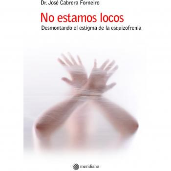 No estamos locos. Desmontando el estigma de la esquizofrenia