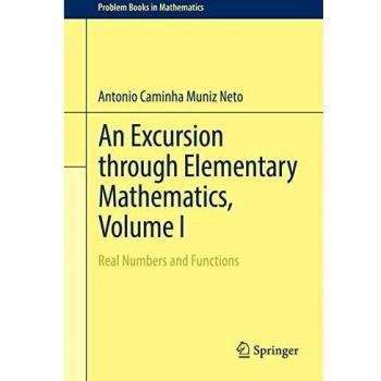 An Excursion through Elementary Mathematics, Volume I: Real Numbers and Functions: 1
