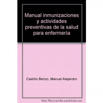 Manual Inmunizaciones y Actividades Preventivas de la Salud para Enfermería. Colección Formación Continuada