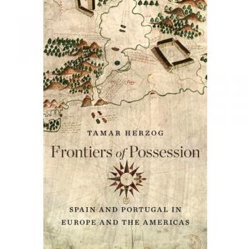 Frontiers of Possession: Spain and Portugal in Europe and the Americas
