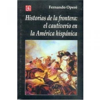 HISTORIAS FRONTERA EL CAUTIVERIO EN AMERICA HISPANICA