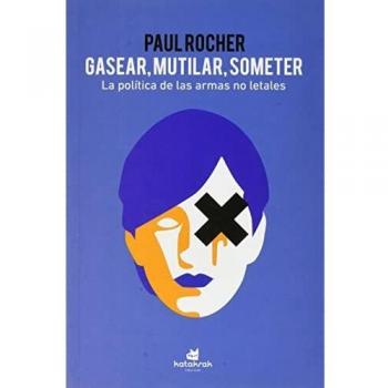 Gasear, mutilar, someter: La política de las armas no letales