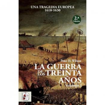 La Guerra de los Treinta Años. Una tragedia europea I. 1618 - 1630: Una tragedia europea - Peter H. Wilson