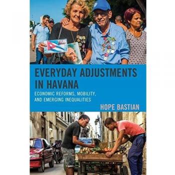 Everyday Adjustments in Havana: Economic Reforms, Mobility, and Emerging Inequalities (Cuban Studies Series)