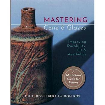 Mastering Cone 6 Glazes: Improving Durability, Fit and Aesthetics