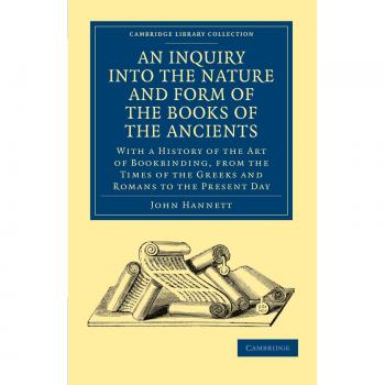 Investigación sobre la Naturaleza y Forma de los Libros Antiguos: Historia del Arte de la Encuadernación desde los Griegos y Romanos hasta la Imprenta, Publicación y Bibliotecas - Edición en Rústica
