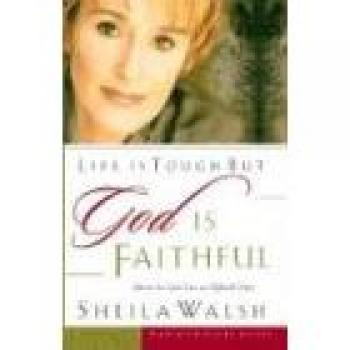 Life Is Tough, But God Is Faithful: Finding Hope in Difficult Times - Inspirational Book by Sheila Walsh