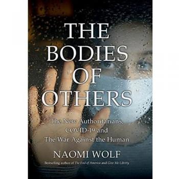The Bodies of Others: The New Authoritarians, COVID-19 and The War Against the Human