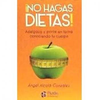 No hagas dietas! - ALCALÁ GONZÁLEZ, ÁNGEL