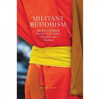 Militant Buddhism: The Rise of Religious Violence in Sri Lanka, Myanmar and Thailand