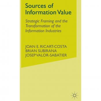 Sources of Information Value: Strategic Framing and the Transformation of the Information Industries