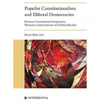Populist Constitutionalism and Illiberal Democracies: Between Constitutional Imagination, Normative Entrenchment and Political Reality