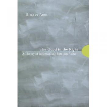 The Good in the Right: A Theory of Intuition and Intrinsic Value Book