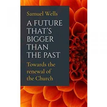 A Future That's Bigger Than The Past: Towards the renewal of the Church