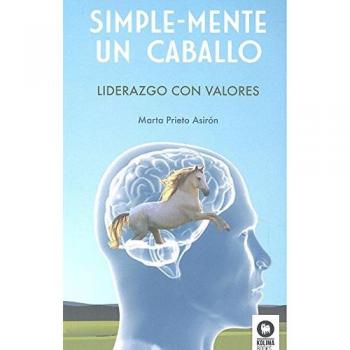 Simple-Mente un caballo: Liderazgo con valores - Prieto Asiron, Marta