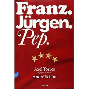 Franz. Jürgen. Pep. - Torres Xirau, Axel / Schön, André / Valverde Peral, Guillermo