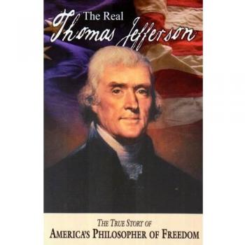 The Real Thomas Jefferson: The True Story of America's Philosopher of Freedom: 01