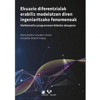 Ekuazio diferentzialak erabiliz modelatzen diren ingeniaritzako fenomenoak. Mathematica programaren bidezko ebazpena: Mathematica programaren bidezko ... Eskuliburuak - Manuales Universitarios)