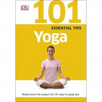 101 Essential Tips Yoga: Breaks Down the Subject into 101 Easy-to-Grasp Tips