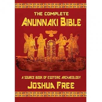 The Complete Anunnaki Bible: Esoteric Archaeology Sourcebook by Joshua Free
