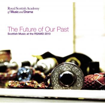 The Future Of Our Past: Scottish Music Of The RSAMD 2011