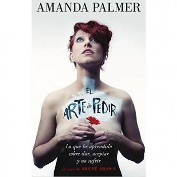 El Arte De Pedir. Lo Que He Aprendido Sobre Dar, Aceptar Y No Sufrir