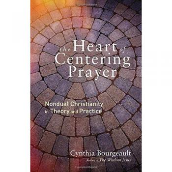 Heart of Centering Prayer: Nondual Christianity in Theory and Practice
