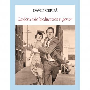 La deriva de la educación superior - David Cerdá García