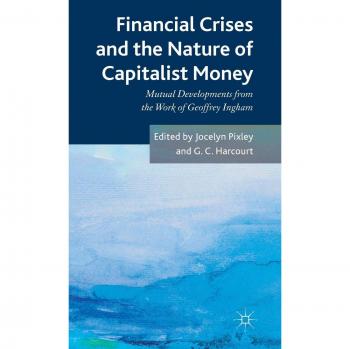 Financial Crises and the Nature of Capitalist Money: Mutual Developments from the Work of Geoffrey Ingham