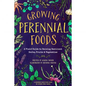 Growing Perennial Foods: A Field Guide to Raising Resilient Herbs, Fruits, and Vegetables